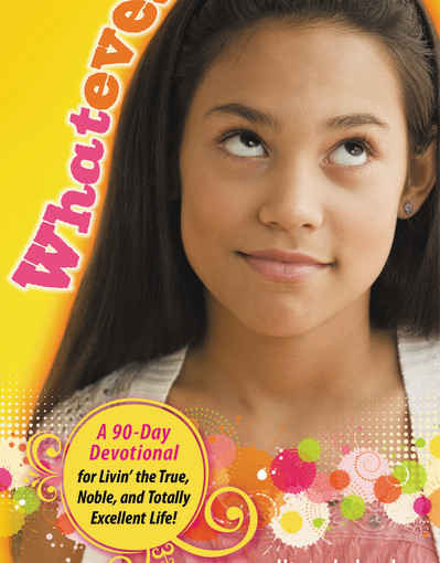 Whatever: A 90-Day Devotional for Livin' the True, Noble, and Totally Excellent Life!